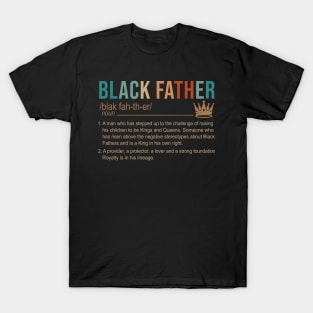Black Father A Man Who Has Stepped Up To The Challenge Of Raising His Children To Be Kings And Queens Shirt T-Shirt